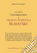 La vita straordinaria di Helena Petrovna Blavatsky libro