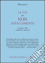 La via del non attaccamento. La pratica della meditazione vipassana libro