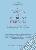 Il tantra della medicina tibetana. L'insegnamento orale segreto delle otto branche della scienza della guarigione