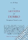 La saggezza del dubbio. Messaggio per l'età dell'angoscia libro