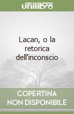 Lacan, o la retorica dell'inconscio libro
