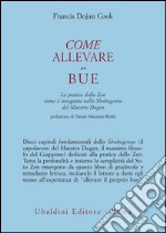 Come allevare un bue. La pratica dello zen com'è insegnata nello Shobogenzo del maestro Dogen