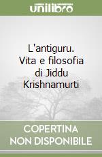 L'antiguru. Vita e filosofia di Jiddu Krishnamurti libro