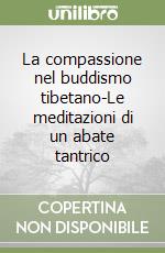 La compassione nel buddismo tibetano-Le meditazioni di un abate tantrico libro