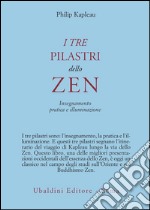 I tre pilastri dello zen. Insegnamento, pratica e illuminazione