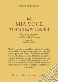 La mia voce ti accompagnerà. I racconti didattici di Milton H. Erickson