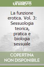 La funzione erotica. Vol. 3: Sessuologia teorica, pratica e biologia sessuale libro