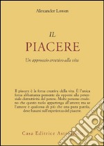 Il piacere. Un approccio creativo alla vita libro