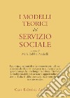 I modelli teorici del servizio sociale libro