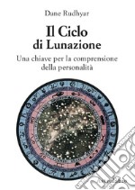 Il ciclo di lunazione. Una chiave per la comprensione della personalità libro