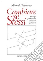 Cambiare se stessi. Strategie per risolvere i problemi personali libro