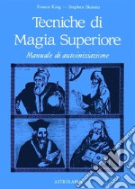 Tecniche di magia superiore. Manuale di autoiniziazione libro