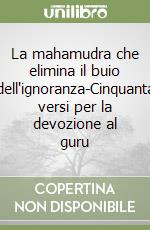 La mahamudra che elimina il buio dell'ignoranza-Cinquanta versi per la devozione al guru libro