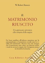 Il matrimonio riuscito. Approccio sistemico alla terapia di coppia libro