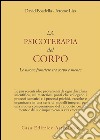 La psicoterapia del corpo. Le nuove frontiere tra corpo e mente libro di Boadella David Liss Jerome K.