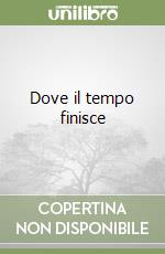 Dove il tempo finisce libro