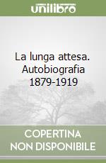 La lunga attesa. Autobiografia 1879-1919