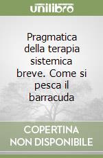 Pragmatica della terapia sistemica breve. Come si pesca il barracuda libro