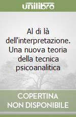 Al di là dell'interpretazione. Una nuova teoria della tecnica psicoanalitica libro