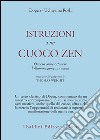 Istruzioni a un cuoco zen. Ovvero come ottenere l'illuminazione in cucina libro