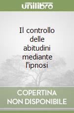 Il controllo delle abitudini mediante l'ipnosi libro