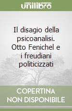 Il disagio della psicoanalisi. Otto Fenichel e i freudiani politicizzati libro