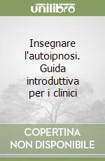 Insegnare l'autoipnosi. Guida introduttiva per i clinici libro