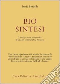 Biosintesi. L'integrazione terapeutica di azione, sentimento e pensiero libro