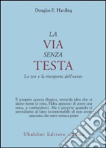 La via senza testa. Lo zen e la riscoperta dell'ovvio libro