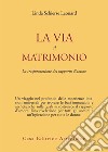 La via al matrimonio. La trasformazione del rapporto d'amore libro