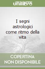 I segni astrologici come ritmo della vita libro