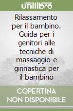 Rilassamento per il bambino. Guida per i genitori alle tecniche di massaggio e ginnastica per il bambino libro