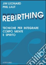 Rebirthing. Tecniche per integrare mente, corpo e spirito libro