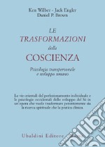 Le trasformazioni della coscienza. Psicologia transpersonale e sviluppo umano libro