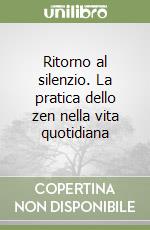 Ritorno al silenzio. La pratica dello zen nella vita quotidiana libro