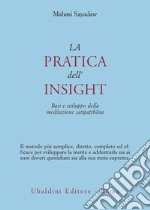 La pratica dell'insight. Basi e sviluppo della meditazione satipatthana