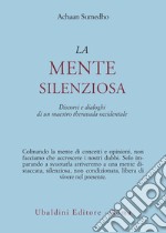 La mente silenziosa. Discorsi e dialoghi di un maestro theravada occidentale libro