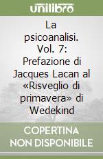 La psicoanalisi. Vol. 7: Prefazione di Jacques Lacan al «Risveglio di primavera» di Wedekind libro