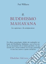 Il buddhismo mahayana. La sapienza e la compassione libro