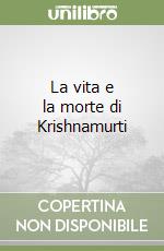 La vita e la morte di Krishnamurti libro