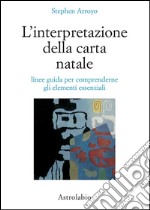 L'interpretazione della carta natale. Linee guida per comprenderne gli elementi essenziali libro