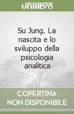 Su Jung. La nascita e lo sviluppo della psicologia analitica