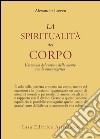 La spiritualità del corpo. L'armonia del corpo e della mente con la bioenergetica libro