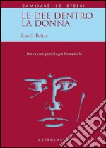 Le dee dentro la donna. Una nuova psicologia al femminile libro