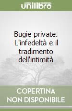 Bugie private. L'infedeltà e il tradimento dell'intimità libro