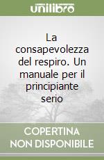 La consapevolezza del respiro. Un manuale per il principiante serio