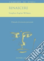 Rinascere. Manuale di crescita personale libro