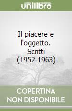 Il piacere e l'oggetto. Scritti (1952-1963)