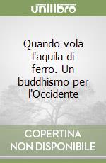 Quando vola l'aquila di ferro. Un buddhismo per l'Occidente