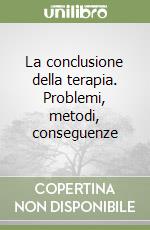 La conclusione della terapia. Problemi, metodi, conseguenze libro